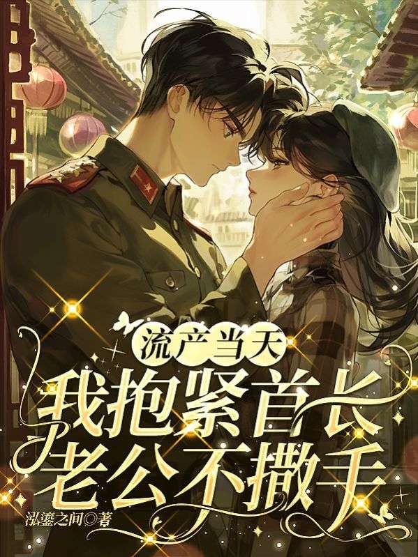 流产当天，我抱紧首长老公不撒手