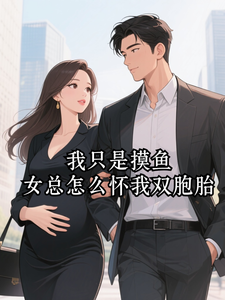 我只是摸鱼，女总怎么怀我双胞胎