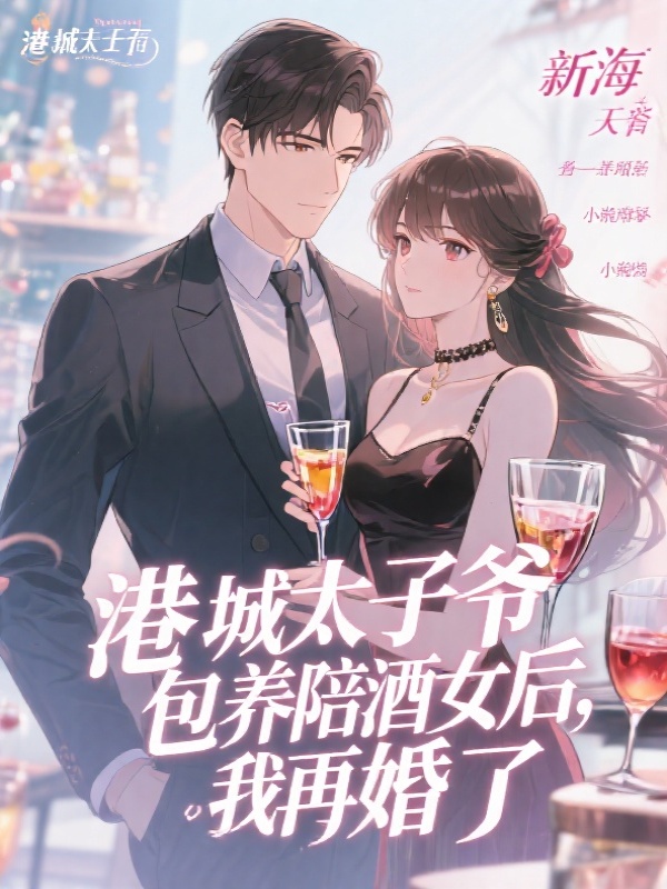 港城太子爷包养陪酒女后，我再婚了
