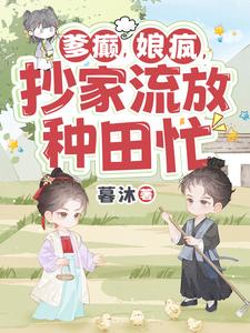 爹癫，娘疯，抄家流放种田忙