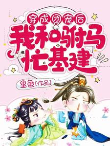 穿成团宠后，我和驸马忙基建