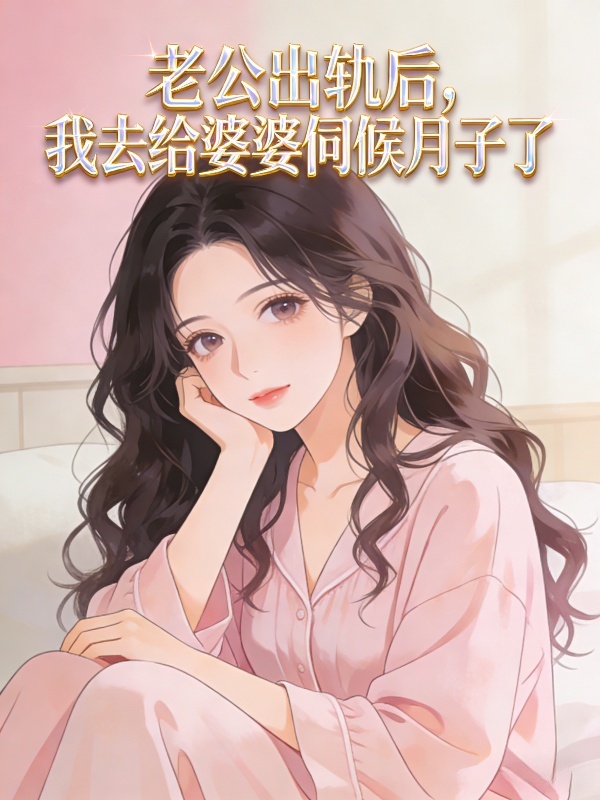 老公出轨后，我去给婆婆伺候月子了