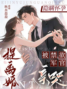 隐瞒怀孕提离婚，被禁欲军官亲哭