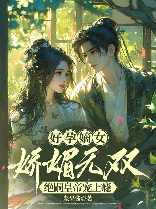 好孕嫡女娇媚无双，绝嗣皇帝宠上瘾