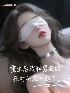 重生后我和男友的死对头在一起了