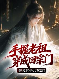 手握老祖穿成回宗门，你说这是合欢宗？