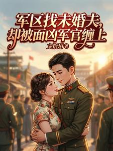 军区找未婚夫，却被面凶军官缠上