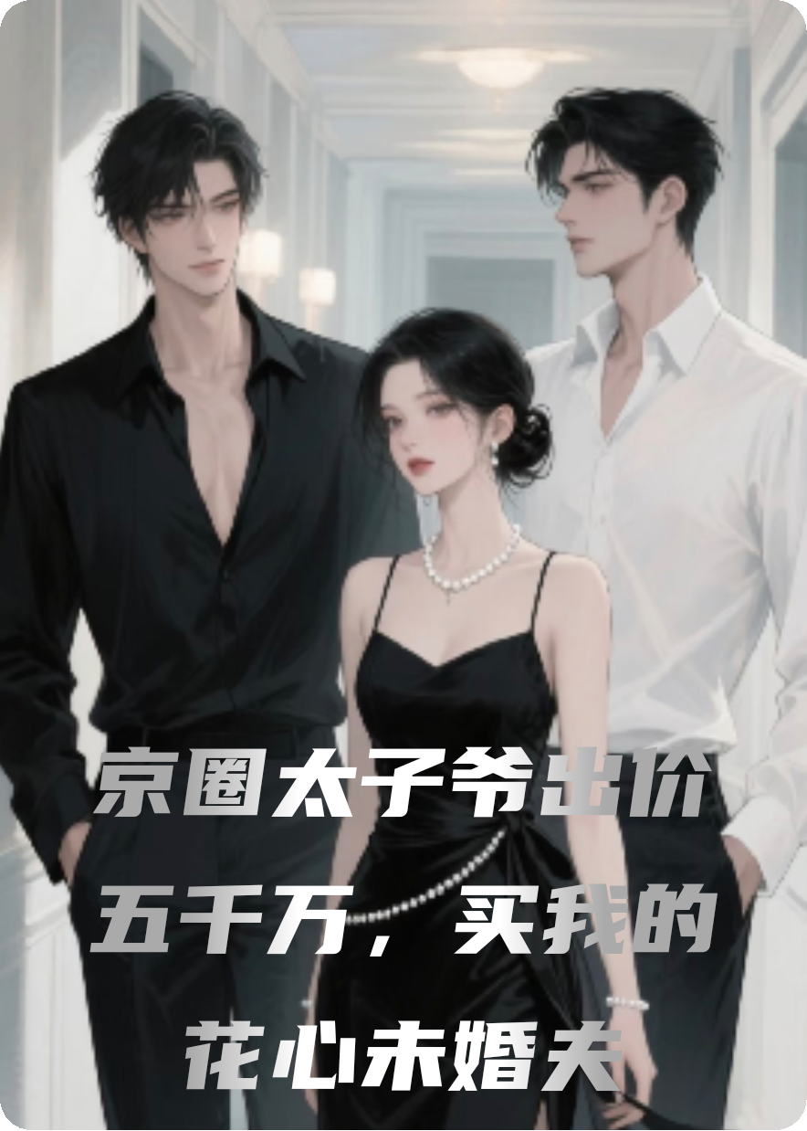 京圈太子爷出价五千万，买我的花心未婚夫