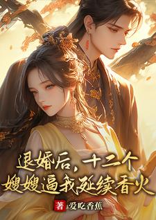 退婚后，十二个嫂嫂逼我延续香火