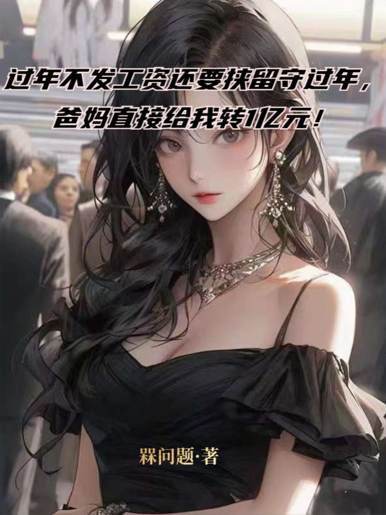 过年不发工资还要挟留守过年，爸妈直接给我转1亿元！