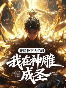 开局救下大伯母，我在神雕成圣