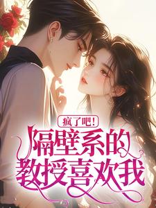 疯了吧！隔壁系的教授喜欢我？