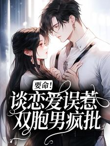 要命！谈恋爱误惹双胞男疯批