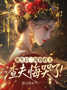 重生后二嫁摄政王，渣夫悔哭了！