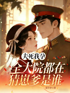 夫死我孕，全军区都在猜崽爹是谁