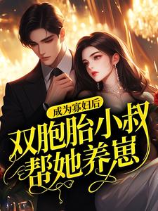 成为寡妇后，双胞胎小叔帮她养崽