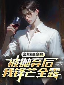 离婚即巅峰：被抛弃后我锋芒全露