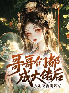 哥哥们都成大佬后，她吃香喝辣