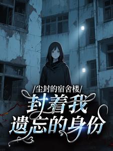 尘封的宿舍楼，封着我遗忘的身份