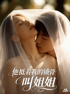 他抵着我的锁骨叫姐姐