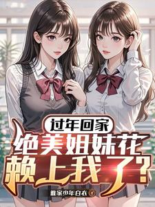 过年回家，绝美姐妹花赖上我了？