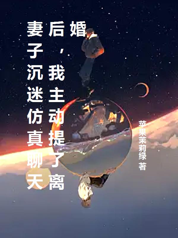 妻子沉迷仿真聊天后，我主动提了离婚