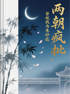 两朝疯批，皆视我为朱砂痣