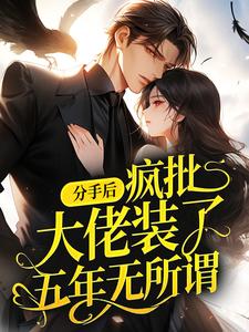 分手后，疯批大佬装了五年无所谓