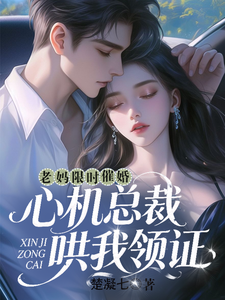 老妈限时催婚，心机总裁哄我领证