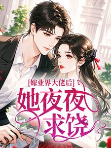 嫁业界大佬后，她夜夜求饶