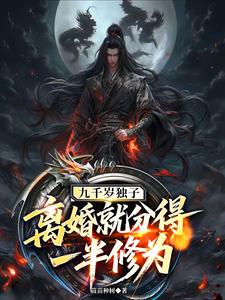 九千岁独子，离婚就分得一半修为