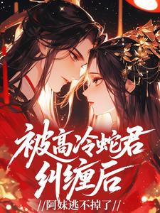 被高冷蛇君纠缠后，阿妹逃不掉了