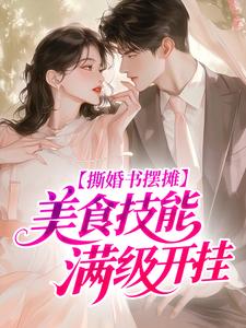 撕婚书摆摊，美食技能满级开挂