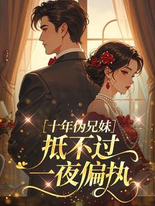 十年伪兄妹，抵不过一夜偏执