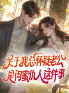 关于我总怀疑老公是闺蜜仇人这件事