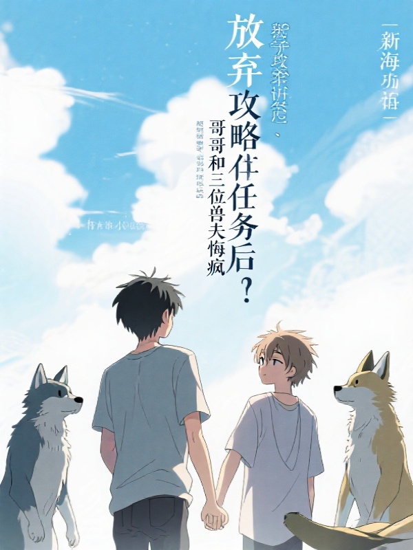 放弃攻略任务后，哥哥和三位兽夫悔疯了