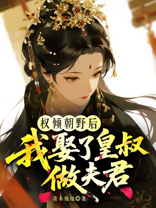 权倾朝野后，我娶了皇叔做夫君！