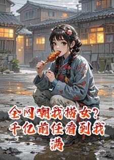 全网嘲我捞女？千亿前任看到我满身伤疤后，疯了