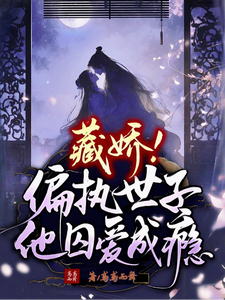 藏娇：偏执世子他囚爱成瘾