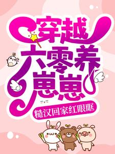 穿越六零养崽崽，糙汉回家红眼眶
