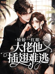 娇娇一红眼，大佬他插翅难逃