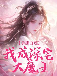 手撕白莲，我成深宅大魔王