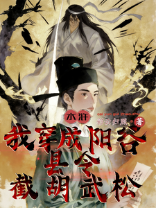 水浒：我穿成阳谷县令，截胡武松