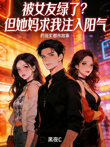 被女友绿了？但她妈求我注入阳气