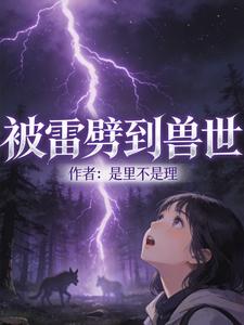 被雷劈到兽世我带九个兽夫卷成神