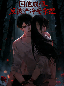 囚他成瘾，反被清冷受拿捏
