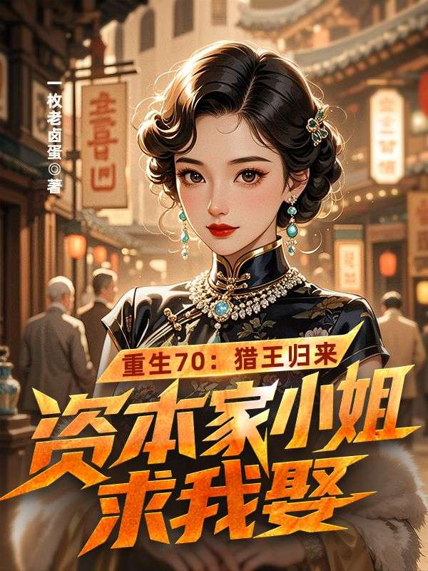 重生70：猎王归来，资本家小姐求我娶