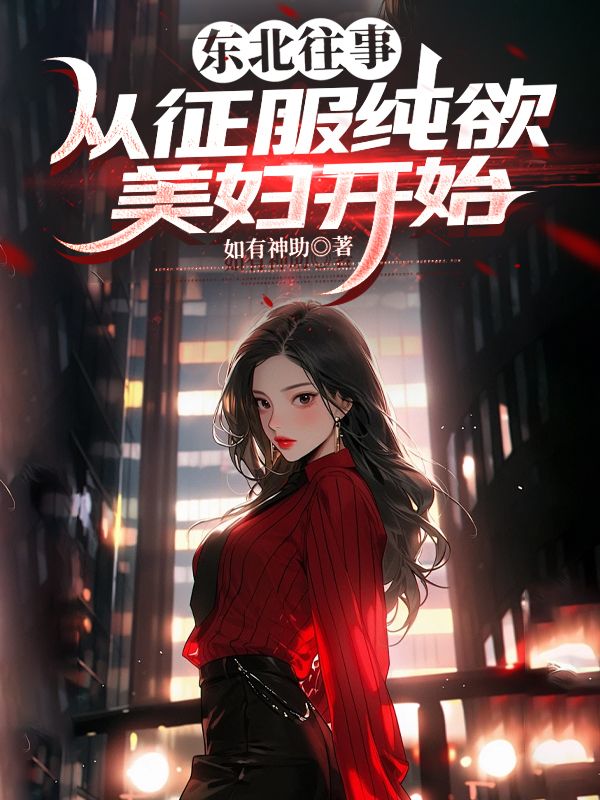 东北往事：从征服纯欲美妇开始