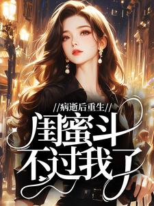 病逝后重生，闺蜜斗不过我了！