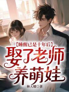 睡醒已是十年后，娶了老师养萌娃